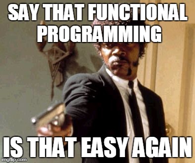 Functional programming is easy :P