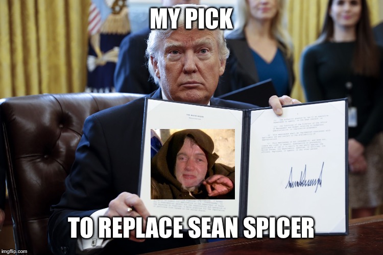MY PICK TO REPLACE SEAN SPICER | made w/ Imgflip meme maker