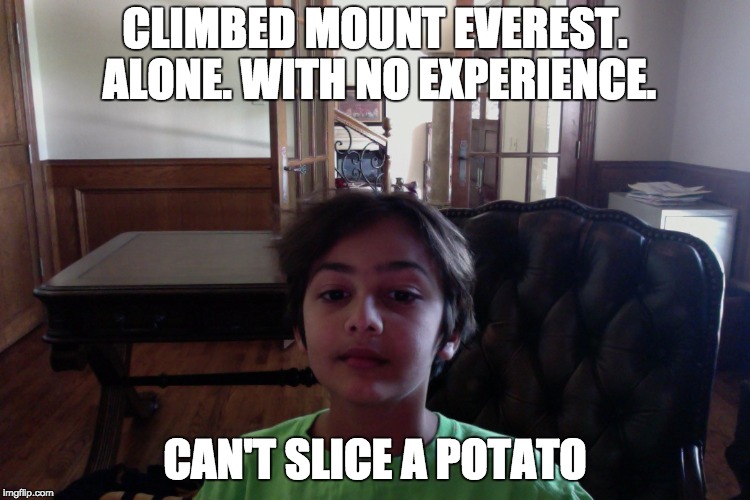 My first meme | CLIMBED MOUNT EVEREST. ALONE. WITH NO EXPERIENCE. CAN'T SLICE A POTATO | image tagged in noob,selfies | made w/ Imgflip meme maker