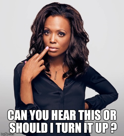 Aisha Tyler  | CAN YOU HEAR THIS OR SHOULD I TURN IT UP ? | image tagged in aisha tyler | made w/ Imgflip meme maker