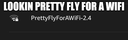 Pretty Fly | LOOKIN PRETTY FLY FOR A WIFI | image tagged in wi-fi | made w/ Imgflip meme maker