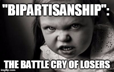 "BIPARTISANSHIP":; THE BATTLE CRY OF LOSERS | image tagged in alice malice | made w/ Imgflip meme maker