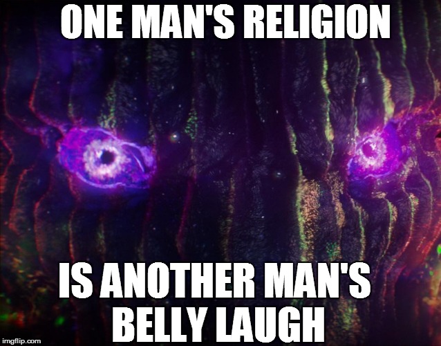 ONE MAN'S RELIGION IS ANOTHER MAN'S BELLY LAUGH | made w/ Imgflip meme maker