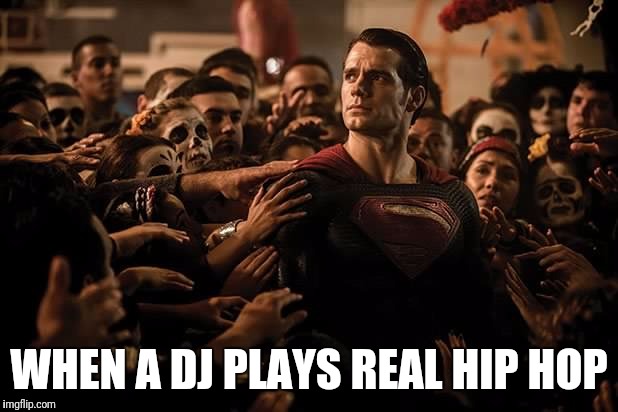 Music | WHEN A DJ PLAYS REAL HIP HOP | image tagged in superman praised,music,hip hop | made w/ Imgflip meme maker