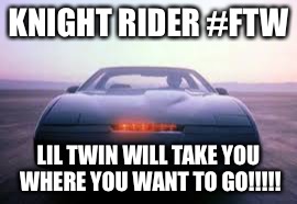 knight rider | KNIGHT RIDER #FTW; LIL TWIN WILL TAKE YOU WHERE YOU WANT TO GO!!!!! | image tagged in knight rider | made w/ Imgflip meme maker