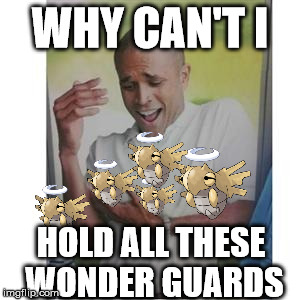 Why can't I hold all these Wonder Guards | WHY CAN'T I; HOLD ALL THESE WONDER GUARDS | image tagged in why can't i | made w/ Imgflip meme maker