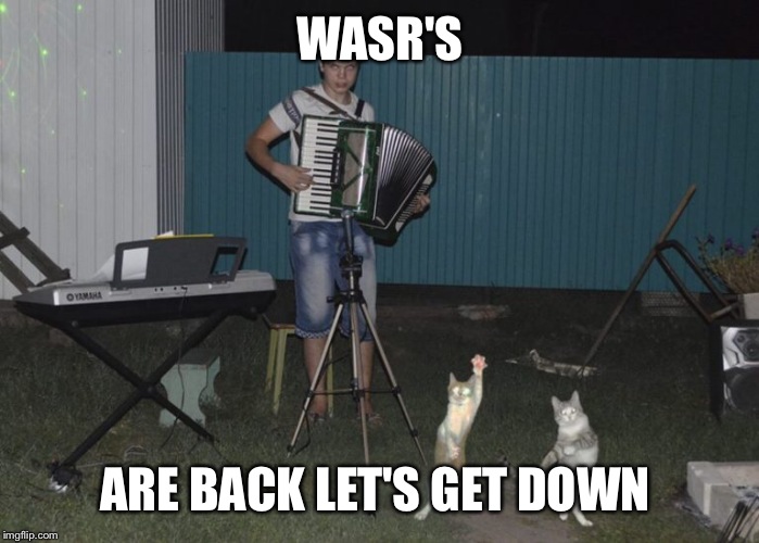 WASR'S; ARE BACK LET'S GET DOWN | made w/ Imgflip meme maker