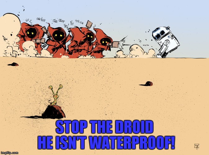 STOP THE DROID HE ISN'T WATERPROOF! | made w/ Imgflip meme maker