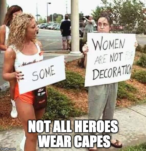 This should trigger some. | NOT ALL HEROES WEAR CAPES | image tagged in triggered,hooters,feminism,iwanttobebacon,iwanttobebaconcom,college liberal | made w/ Imgflip meme maker