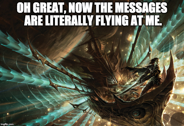 Oh great, now the messages are literally flying at me. | OH GREAT, NOW THE MESSAGES ARE LITERALLY FLYING AT ME. | image tagged in corsair spelljamming ship | made w/ Imgflip meme maker