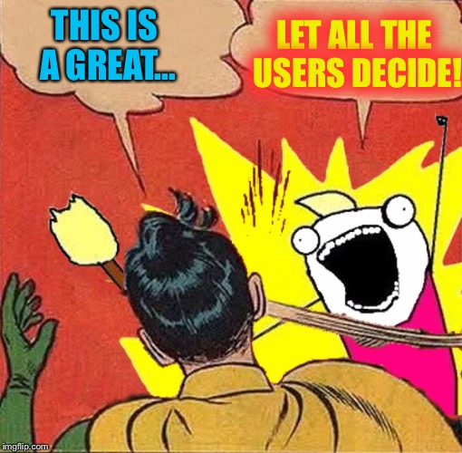 XY slaps Robin | THIS IS A GREAT... LET ALL THE USERS DECIDE! | image tagged in xy slaps robin | made w/ Imgflip meme maker
