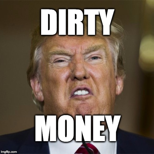 Republican dirty money. | DIRTY; MONEY | image tagged in donald trump,trump,republicans,gop,maga | made w/ Imgflip meme maker
