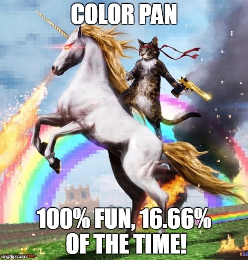 Welcome To The Internets | COLOR PAN; 100% FUN, 16.66% OF THE TIME! | image tagged in memes,welcome to the internets | made w/ Imgflip meme maker