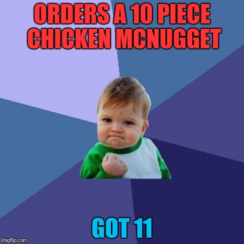 Success Kid | ORDERS A 10 PIECE CHICKEN MCNUGGET; GOT 11 | image tagged in memes,success kid | made w/ Imgflip meme maker