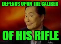 George | DEPENDS UPON THE CALIBER OF HIS RIFLE | image tagged in george | made w/ Imgflip meme maker