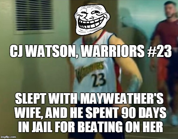 McGregor trolling Mayweater  | CJ WATSON, WARRIORS #23; SLEPT WITH MAYWEATHER'S WIFE, AND HE SPENT 90 DAYS IN JAIL FOR BEATING ON HER | image tagged in conor mcgregor,floyd mayweather,trolling,memes | made w/ Imgflip meme maker