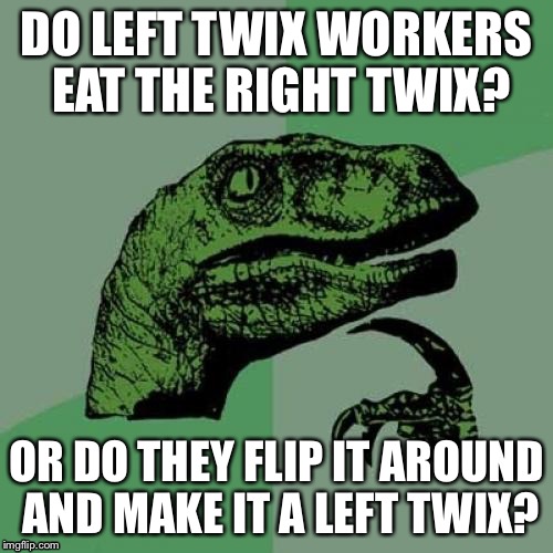 Philosoraptor Meme | DO LEFT TWIX WORKERS EAT THE RIGHT TWIX? OR DO THEY FLIP IT AROUND AND MAKE IT A LEFT TWIX? | image tagged in memes,philosoraptor | made w/ Imgflip meme maker