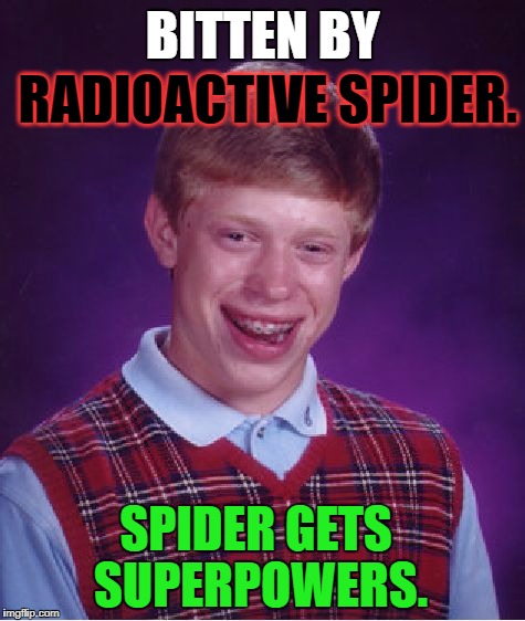 Bad Luck Brian | BITTEN BY; RADIOACTIVE SPIDER. SPIDER GETS SUPERPOWERS. | image tagged in memes,bad luck brian,superheroes,funny,spiderman,first world problems | made w/ Imgflip meme maker