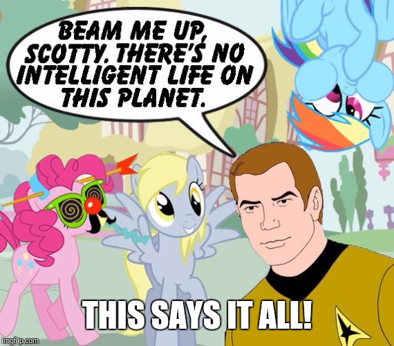 Real men don't even know what MLP is... | THIS SAYS IT ALL! | image tagged in kirk/my little pony,gays,fluffernutter,homos | made w/ Imgflip meme maker