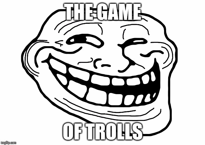 Troll Face | THE GAME OF TROLLS | image tagged in troll face | made w/ Imgflip meme maker