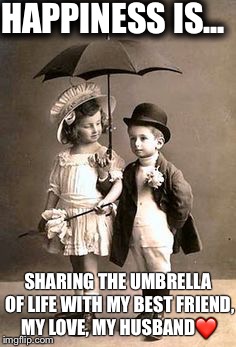 Couples | HAPPINESS IS... SHARING THE UMBRELLA OF LIFE WITH MY BEST FRIEND, MY LOVE, MY HUSBAND❤️ | image tagged in couples | made w/ Imgflip meme maker