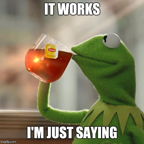 But That's None Of My Business Meme | IT WORKS I'M JUST SAYING | image tagged in memes,but thats none of my business,kermit the frog | made w/ Imgflip meme maker