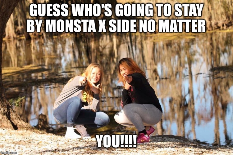 Monsta x | GUESS WHO'S GOING TO STAY BY MONSTA X SIDE NO MATTER; YOU!!!! | image tagged in kpop,kpop fans be like,i love you,support | made w/ Imgflip meme maker