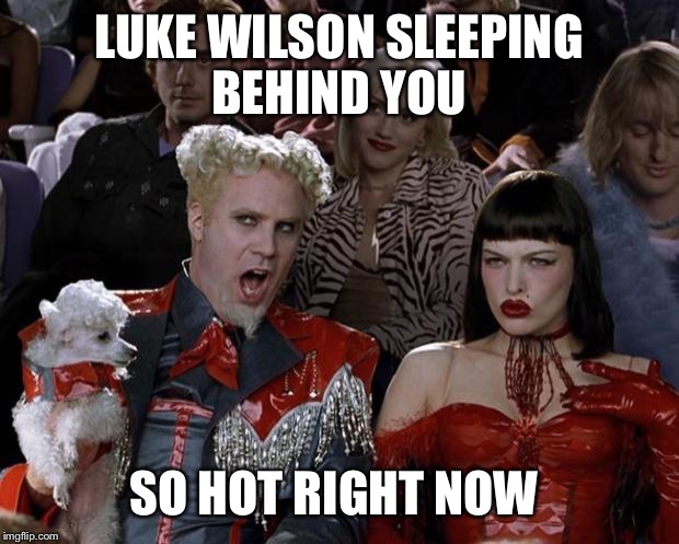 Mugatu So Hot Right Now Meme | LUKE WILSON SLEEPING BEHIND YOU; SO HOT RIGHT NOW | image tagged in memes,mugatu so hot right now | made w/ Imgflip meme maker