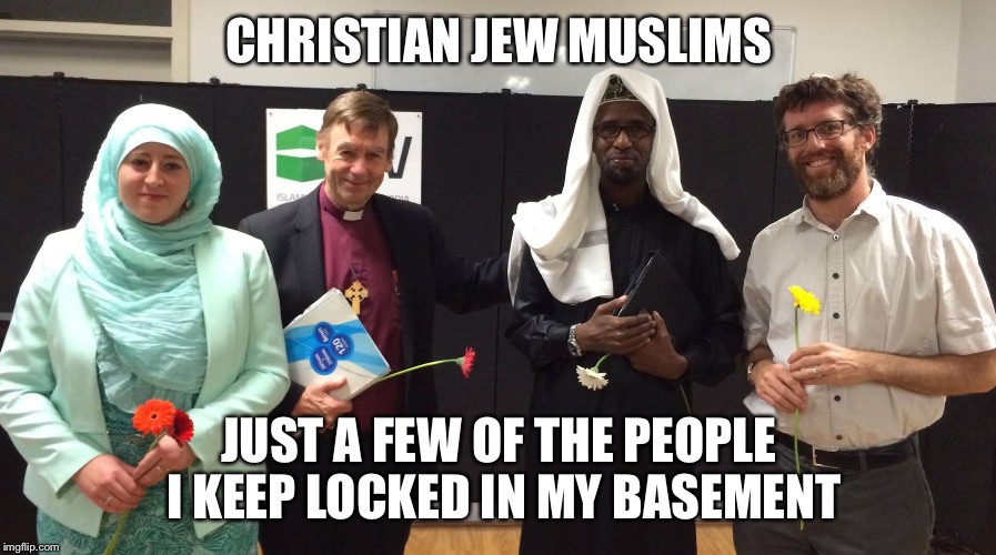 Not a serial killer | CHRISTIAN JEW MUSLIMS; JUST A FEW OF THE PEOPLE I KEEP LOCKED IN MY BASEMENT | image tagged in religion | made w/ Imgflip meme maker