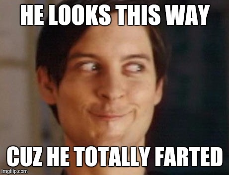 Spiderman Peter Parker Meme | HE LOOKS THIS WAY; CUZ HE TOTALLY FARTED | image tagged in memes,spiderman peter parker | made w/ Imgflip meme maker