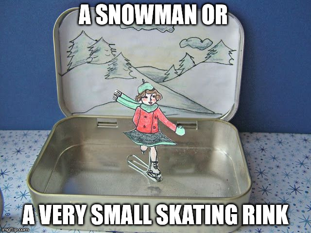 A SNOWMAN OR A VERY SMALL SKATING RINK | made w/ Imgflip meme maker
