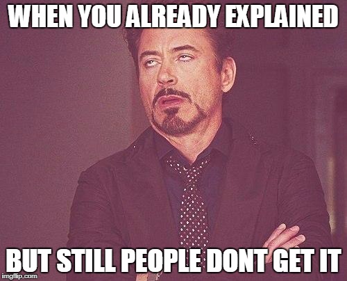 Tony stark | WHEN YOU ALREADY EXPLAINED; BUT STILL PEOPLE DONT GET IT | image tagged in tony stark | made w/ Imgflip meme maker