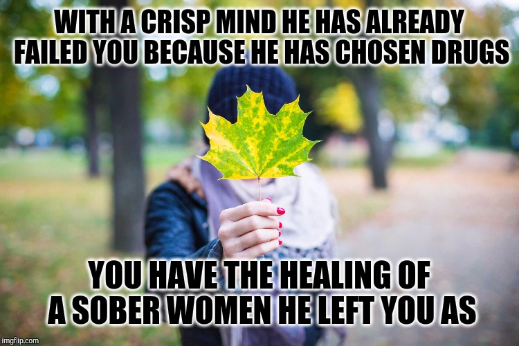 WITH A CRISP MIND HE HAS ALREADY FAILED YOU BECAUSE HE HAS CHOSEN DRUGS; YOU HAVE THE HEALING OF A SOBER WOMEN HE LEFT YOU AS | image tagged in washington,true love | made w/ Imgflip meme maker