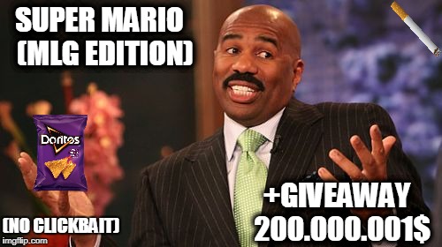 SUPER MARIO 
(MLG EDITION); +GIVEAWAY 
200.000.001$; (NO CLICKBAIT) | image tagged in memes,steve harvey | made w/ Imgflip meme maker