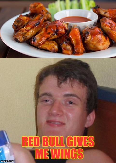 Every Weekend ? | RED BULL GIVES ME WINGS | image tagged in memes,chicken wings,10 guy,red bull,funny | made w/ Imgflip meme maker