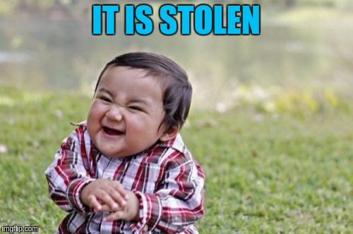 Evil Toddler Meme | IT IS STOLEN | image tagged in memes,evil toddler | made w/ Imgflip meme maker
