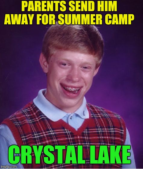 Bad Luck Brian Meme | PARENTS SEND HIM AWAY FOR SUMMER CAMP CRYSTAL LAKE | image tagged in memes,bad luck brian | made w/ Imgflip meme maker