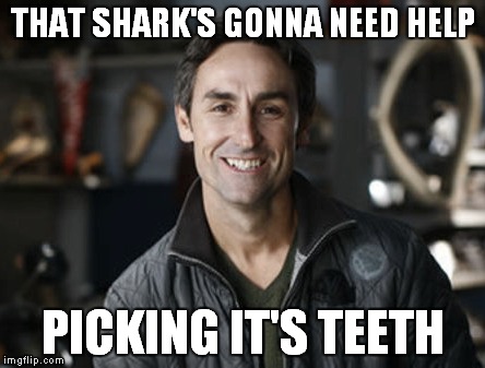 THAT SHARK'S GONNA NEED HELP PICKING IT'S TEETH | made w/ Imgflip meme maker