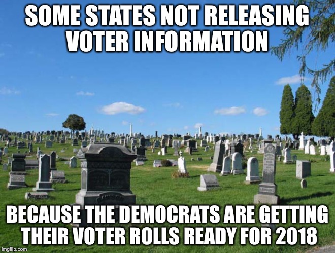 SOME STATES NOT RELEASING VOTER INFORMATION; BECAUSE THE DEMOCRATS ARE GETTING THEIR VOTER ROLLS READY FOR 2018 | image tagged in democrats | made w/ Imgflip meme maker