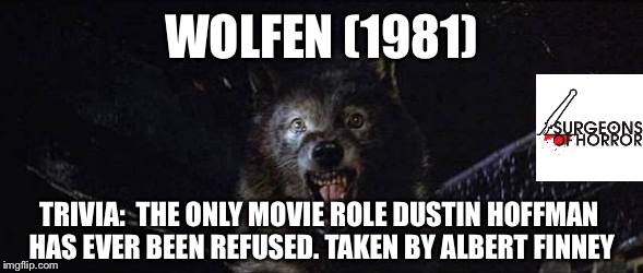 WOLFEN (1981); TRIVIA:  THE ONLY MOVIE ROLE DUSTIN HOFFMAN HAS EVER BEEN REFUSED. TAKEN BY ALBERT FINNEY | image tagged in wolfen | made w/ Imgflip meme maker
