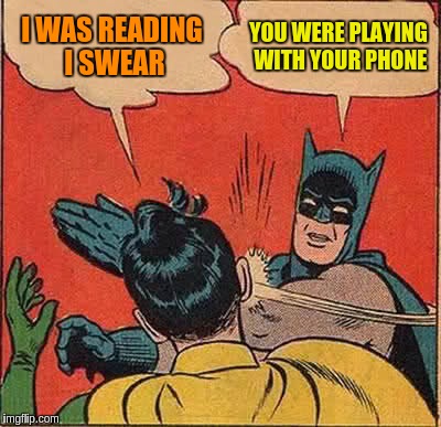 Batman Slapping Robin Meme | I WAS READING I SWEAR YOU WERE PLAYING WITH YOUR PHONE | image tagged in memes,batman slapping robin | made w/ Imgflip meme maker