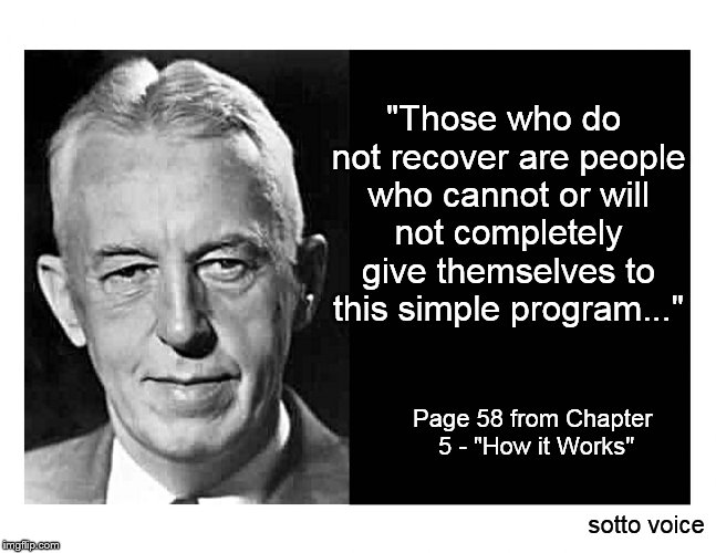 "Those who do not recover are people who cannot or will not completely give themselves to this simple program..."; Page 58 from Chapter 5 - "How it Works"; sotto voice | image tagged in bill w | made w/ Imgflip meme maker