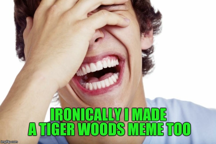 IRONICALLY I MADE A TIGER WOODS MEME TOO | made w/ Imgflip meme maker