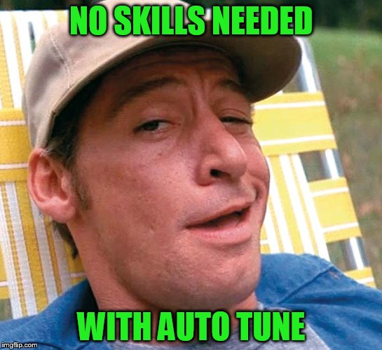 NO SKILLS NEEDED WITH AUTO TUNE | made w/ Imgflip meme maker