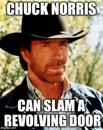 Chuck Norris Meme | CHUCK NORRIS; CAN SLAM A REVOLVING DOOR | image tagged in memes,chuck norris | made w/ Imgflip meme maker