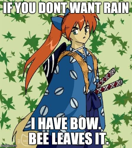 IF YOU DONT WANT RAIN I HAVE BOW.  BEE LEAVES IT. | made w/ Imgflip meme maker