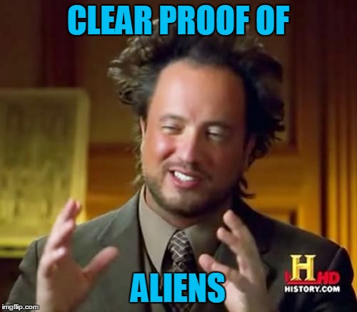 Ancient Aliens Meme | CLEAR PROOF OF ALIENS | image tagged in memes,ancient aliens | made w/ Imgflip meme maker