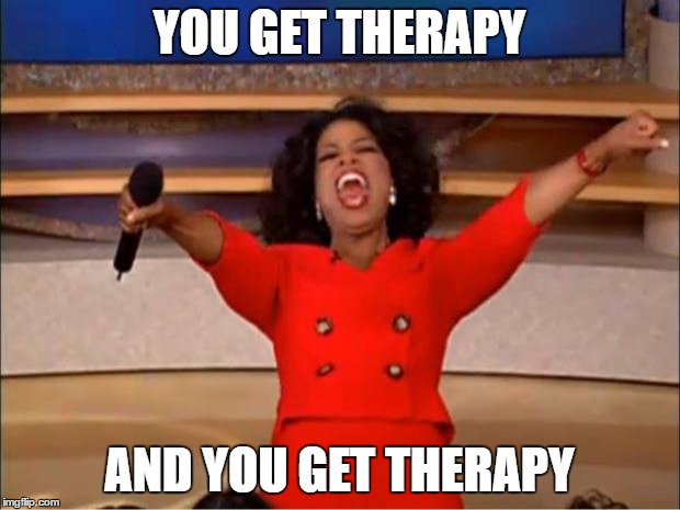 Oprah You Get A Meme | YOU GET THERAPY; AND YOU GET THERAPY | image tagged in memes,oprah you get a | made w/ Imgflip meme maker