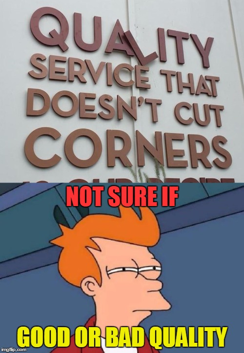 Quality - shouldn't be a coincidence | NOT SURE IF; GOOD OR BAD QUALITY | image tagged in you had one job,funny,memes,quality,fry not sure | made w/ Imgflip meme maker