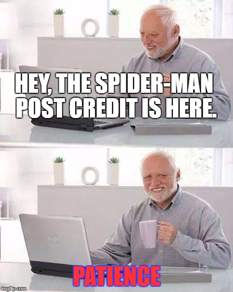 Patience! | HEY, THE SPIDER-MAN POST CREDIT IS HERE. PATIENCE | image tagged in memes,hide the pain harold | made w/ Imgflip meme maker